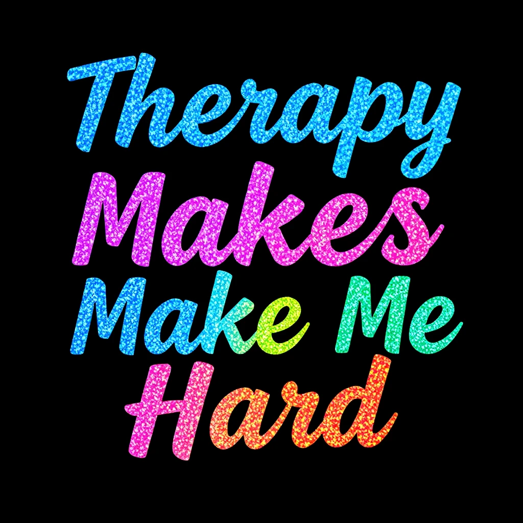 T-shirt design of fantastic vibrant glittery with an iridescent effect but ethereal text that says "Therapy Makes Me Hard" with each word a different vibrant color. - Image