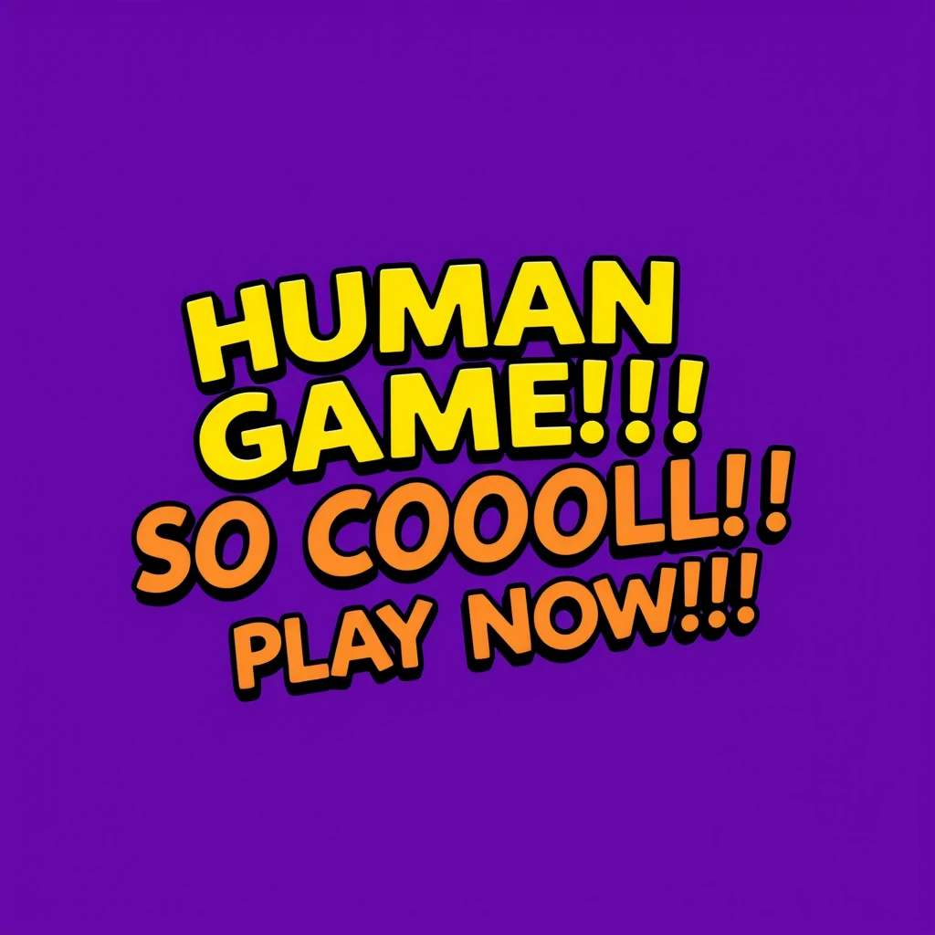 "HUMAN GAME!!!! SO COOOOOL!!!! PLAY NOW!!!!" Magic words on purple background